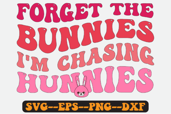 Forget the Bunnies I'm Chasing Hunnies