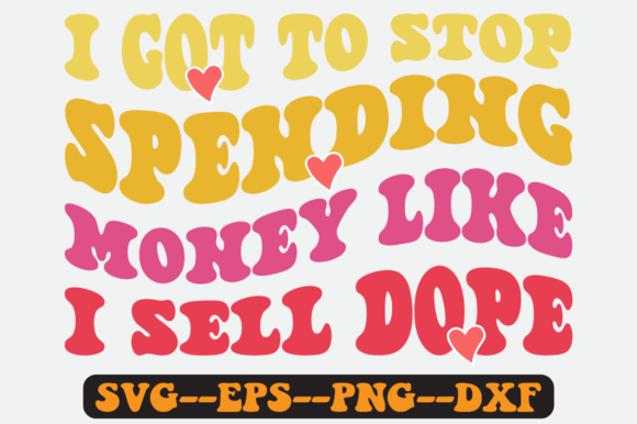 I Got to Stop Spending Money Like I Svg
