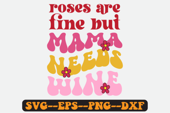 Roses Are Fine but Mama Needs Wine Svg